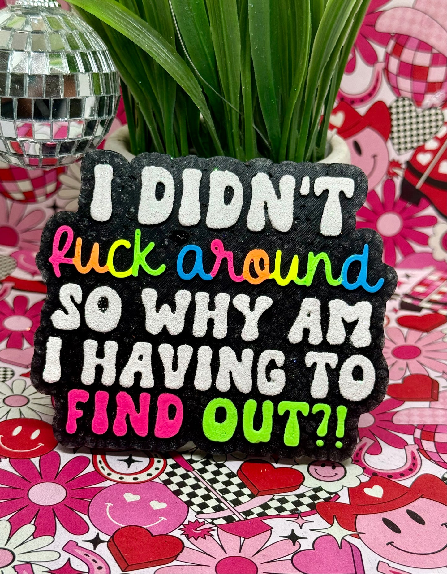 Didn’t fuck around so why am I having to find out?