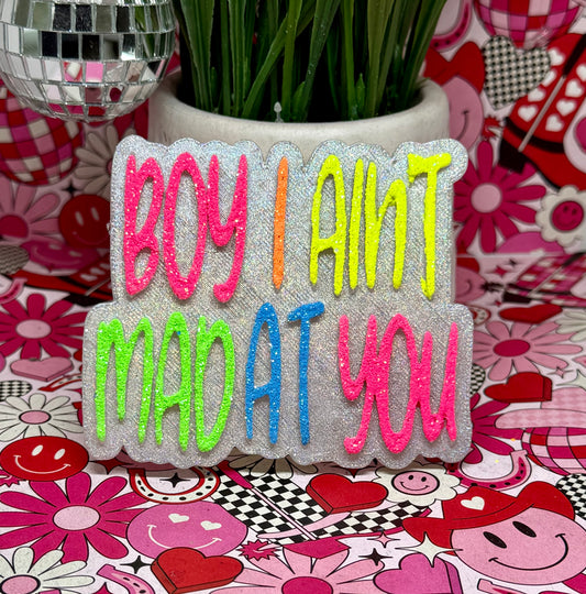 Boy I ain’t mad at you