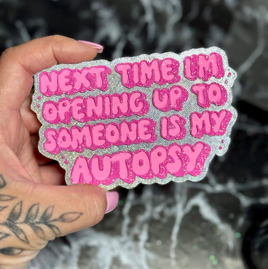NEXT TIME IM OPENING UP TO SOMEONE IS MY AUTOPSY