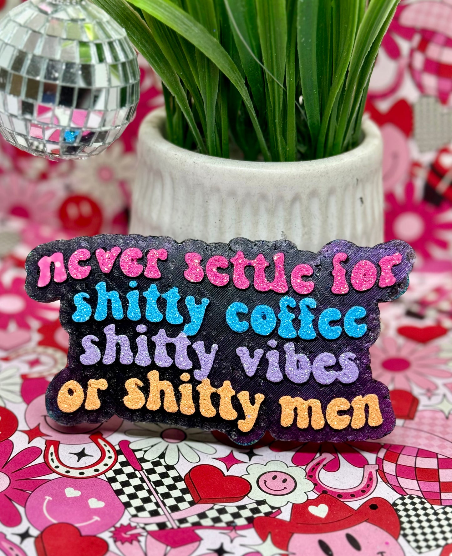 Never settle for shitty coffee, shitty vibes, or shitty men
