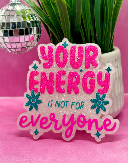 YOUR ENERGY IS NOT FOR EVERYONE