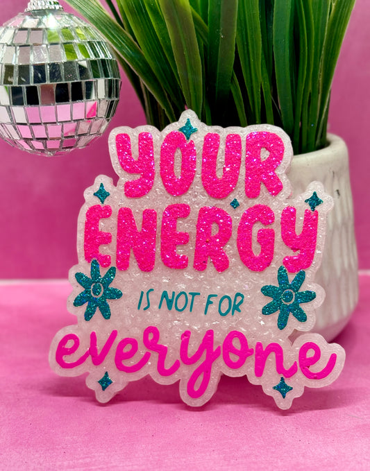 YOUR ENERGY IS NOT FOR EVERYONE