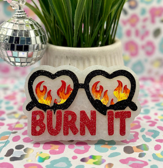 BURN IT