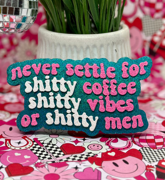 Never settle for shitty coffee, shitty vibes, or shitty men