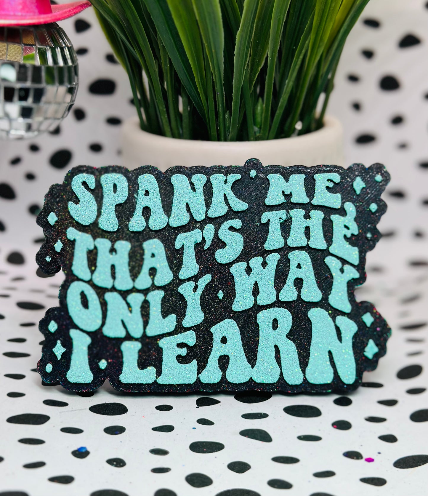 Spank me that’s the only way I learn