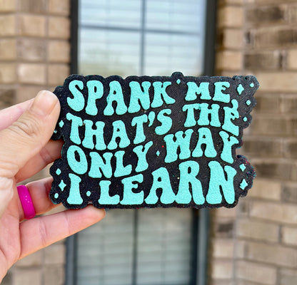 Spank me that’s the only way I learn