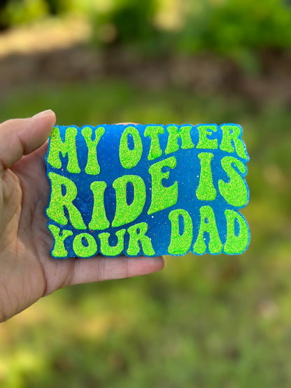 My Other Ride is Your Dad 😏