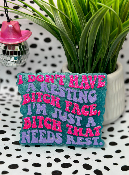 I don’t have a resting bitch face, I’m just a bitch that needs rest