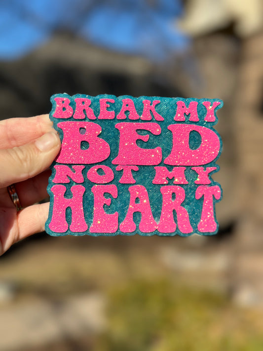 Break my Bed, Not my Heart